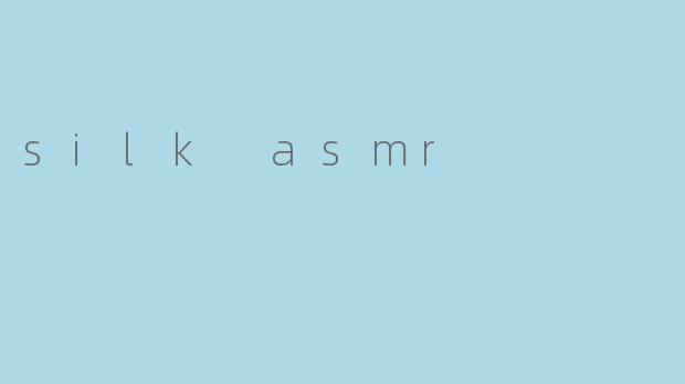 silk asmr